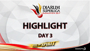 Highlight Day 3 - Djarum Superliga Badminton 2017