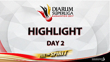 Highlight Day 2 - Djarum Superliga Badminton 2017