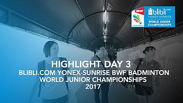 Highlight Day 3 - Blibli.com Yonex-Sunrise BWF Badminton World Junior Championships 2017